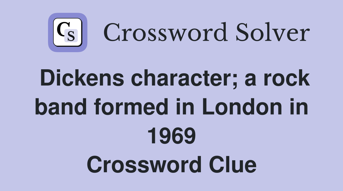 Dickens character; a rock band formed in London in 1969 Crossword Clue