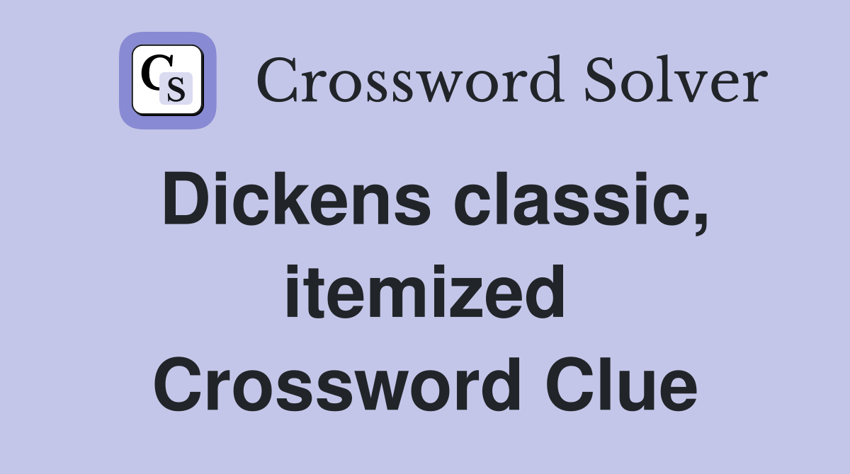 Dickens classic, itemized Crossword Clue