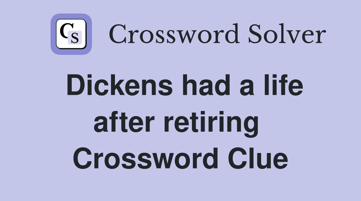 Dickens had a life after retiring  Crossword Clue
