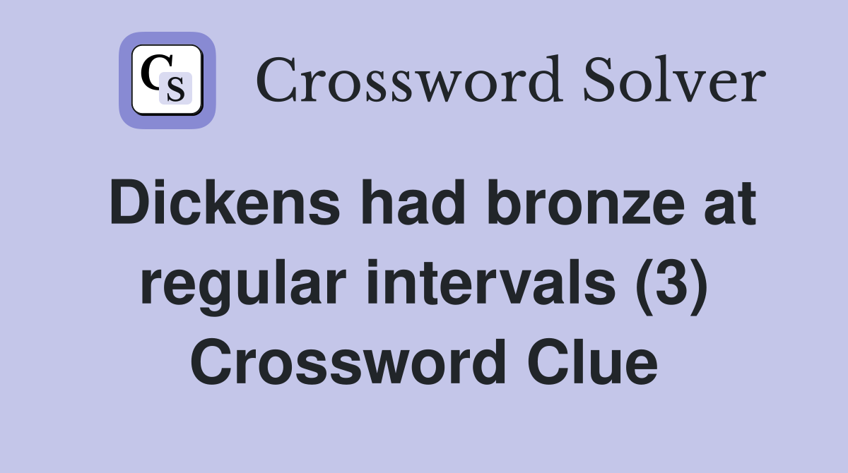 Dickens had bronze at regular intervals (3) Crossword Clue