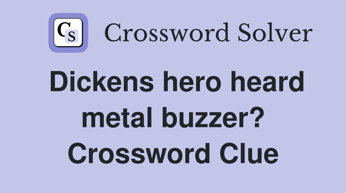 Dickens hero heard metal buzzer? Crossword Clue