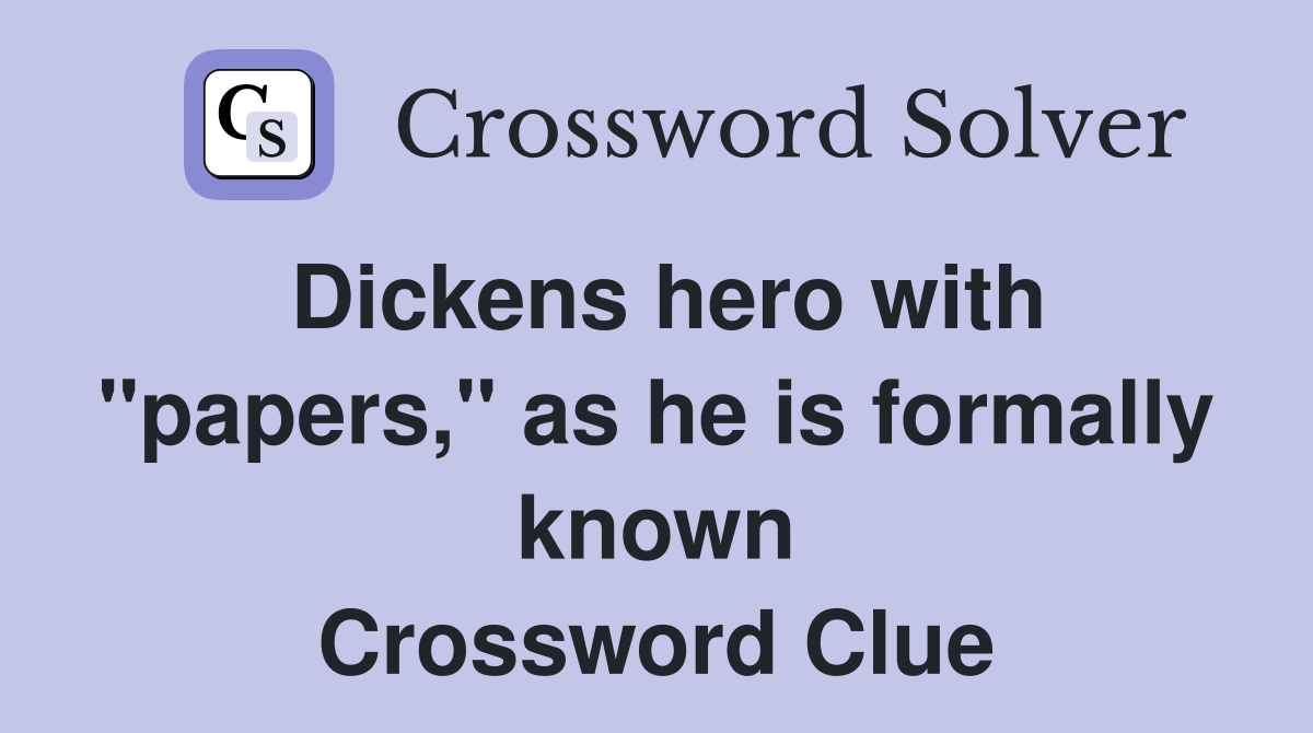 Dickens hero with "papers," as he is formally known Crossword Clue