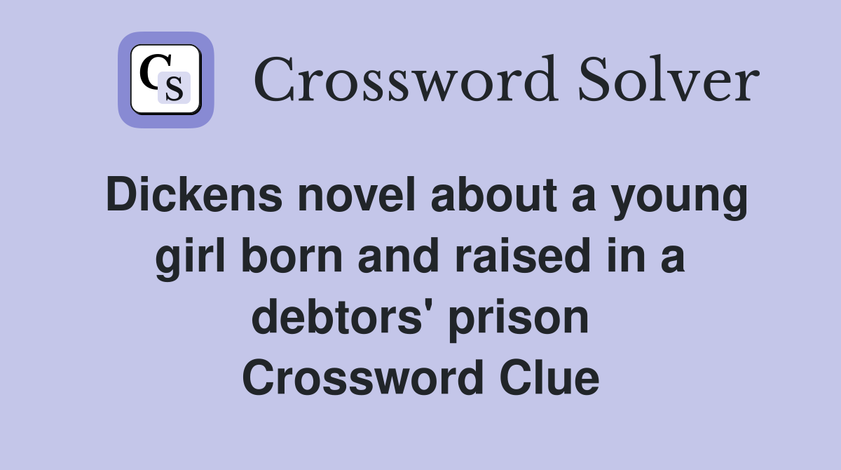 Dickens novel about a young girl born and raised in a debtors' prison Crossword Clue