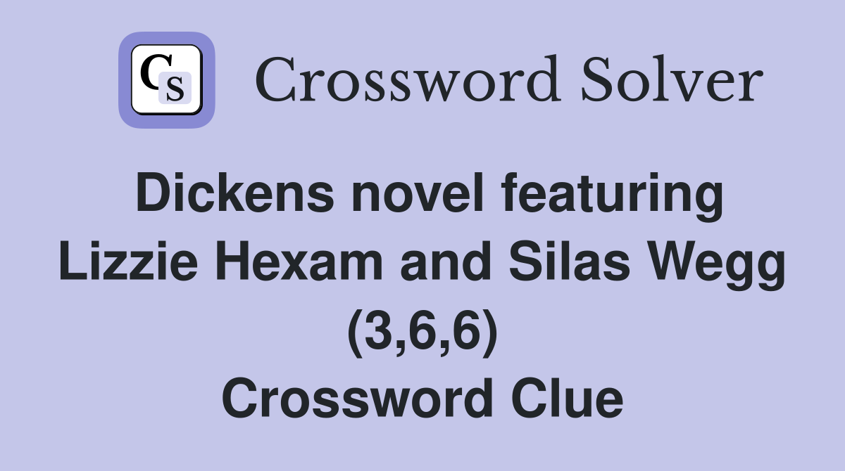 Dickens novel featuring Lizzie Hexam and Silas Wegg (3,6,6) Crossword Clue