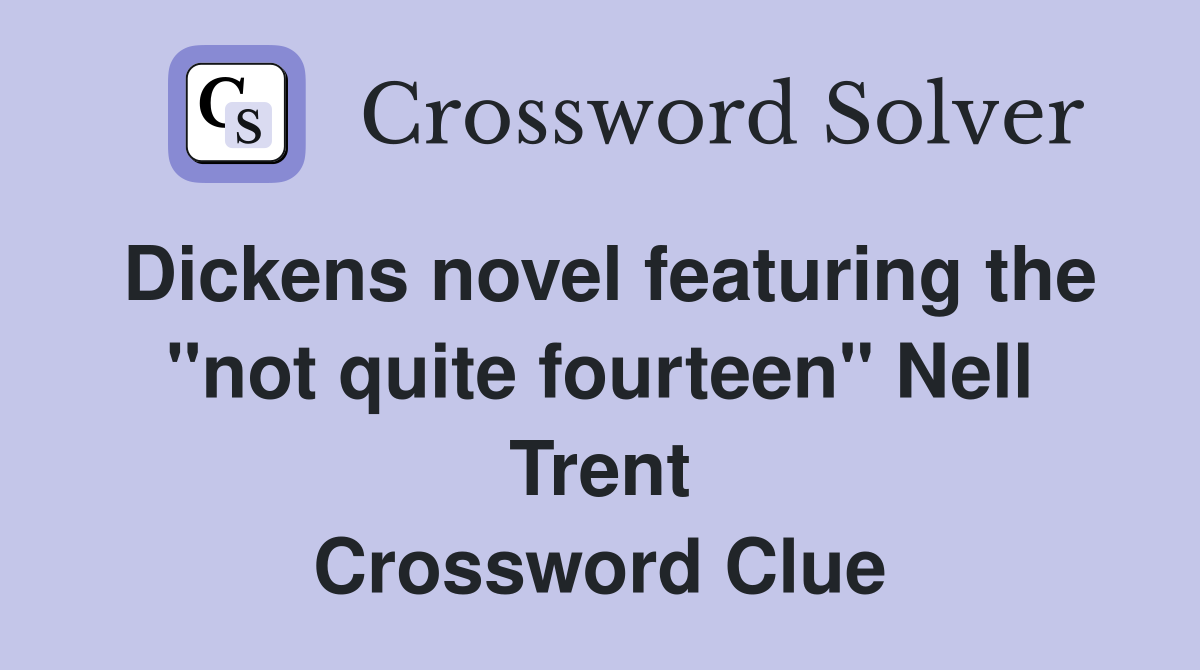 Dickens novel featuring the "not quite fourteen" Nell Trent Crossword Clue
