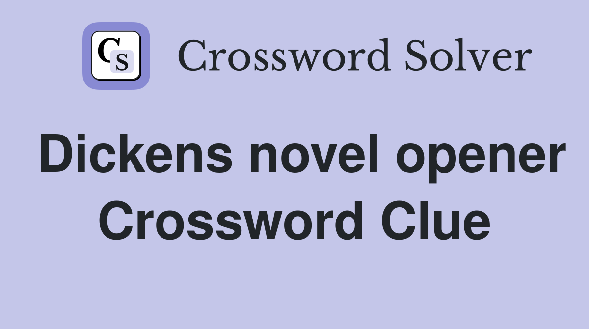 Dickens novel opener Crossword Clue