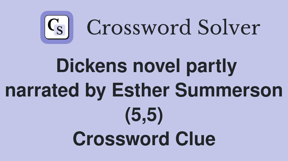 Dickens novel partly narrated by Esther Summerson (5,5) Crossword Clue