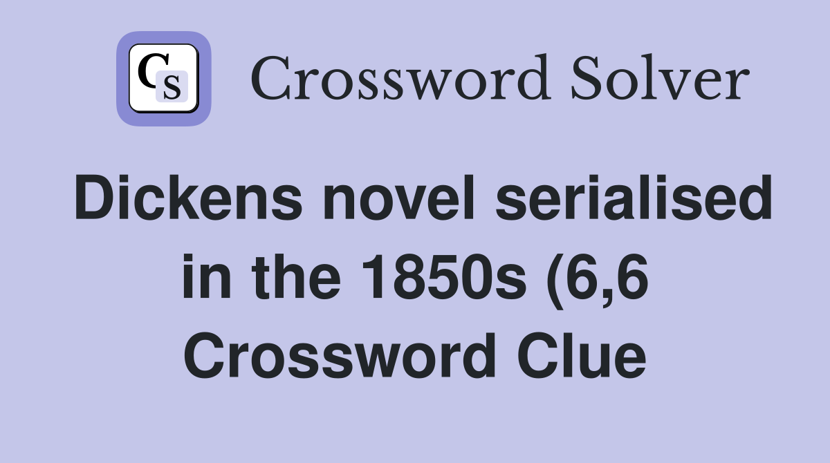 Dickens novel serialised in the 1850s (6 6) Crossword Clue Answers Dickens novel serialised in the 1850s (6 6) Crossword Clue Answers