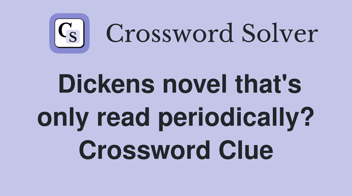 Dickens novel that's only read periodically? Crossword Clue