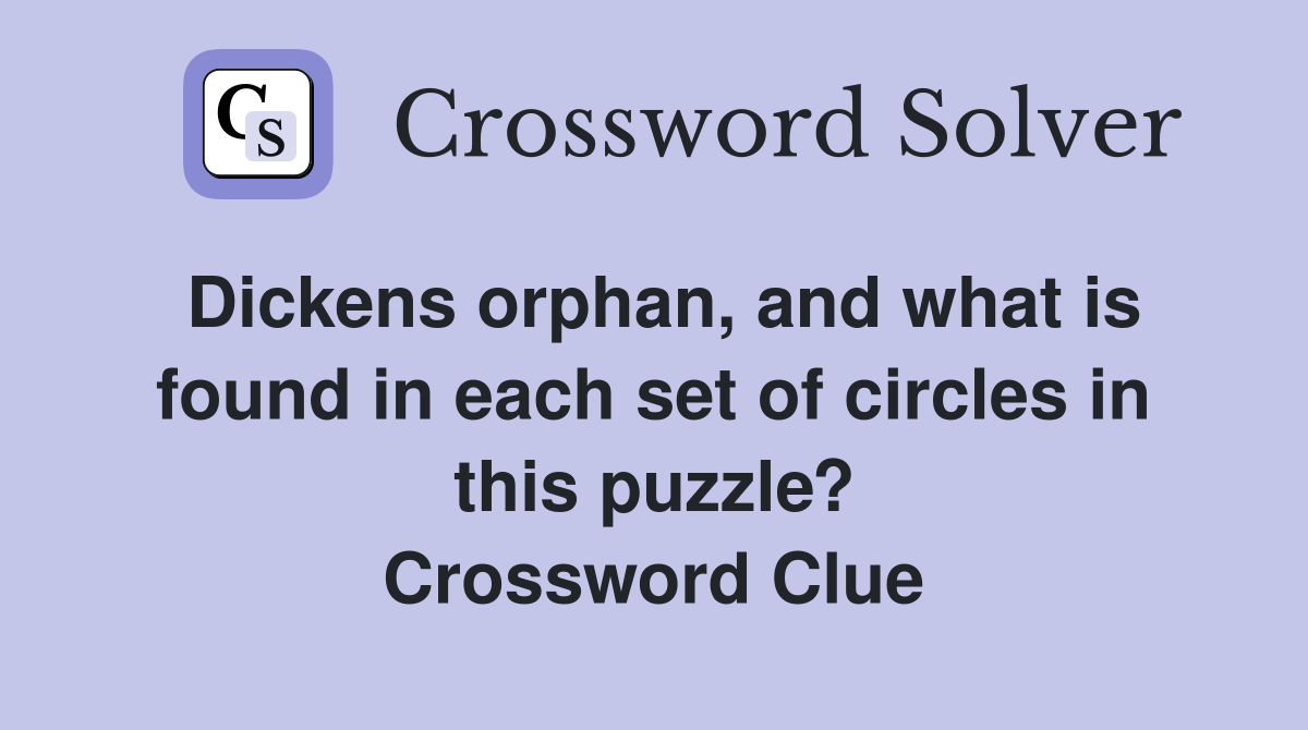 Dickens orphan, and what is found in each set of circles in this puzzle? Crossword Clue