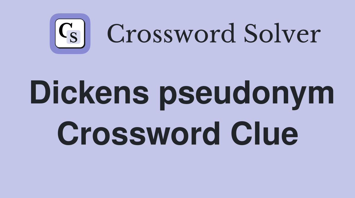 Dickens pseudonym Crossword Clue