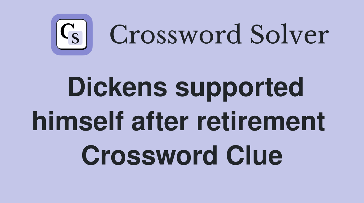 Dickens supported himself after retirement  Crossword Clue