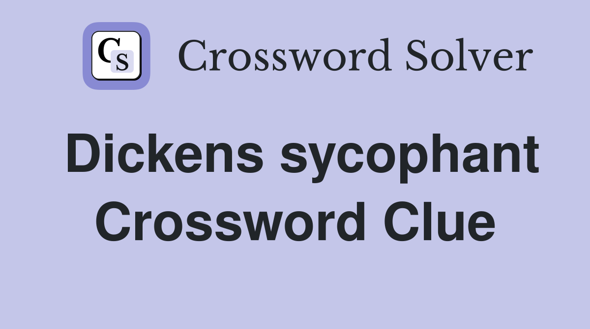 Dickens sycophant Crossword Clue