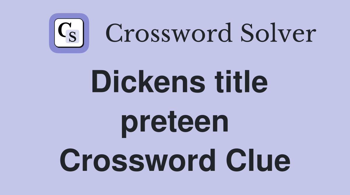 Dickens title preteen Crossword Clue