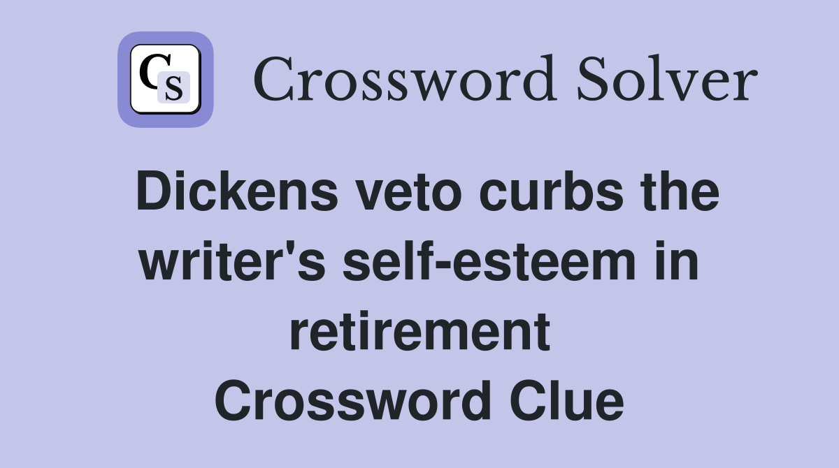 Dickens veto curbs the writer's self-esteem in retirement Crossword Clue