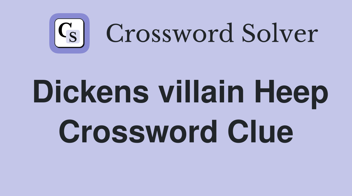 Dickens villain Heep Crossword Clue