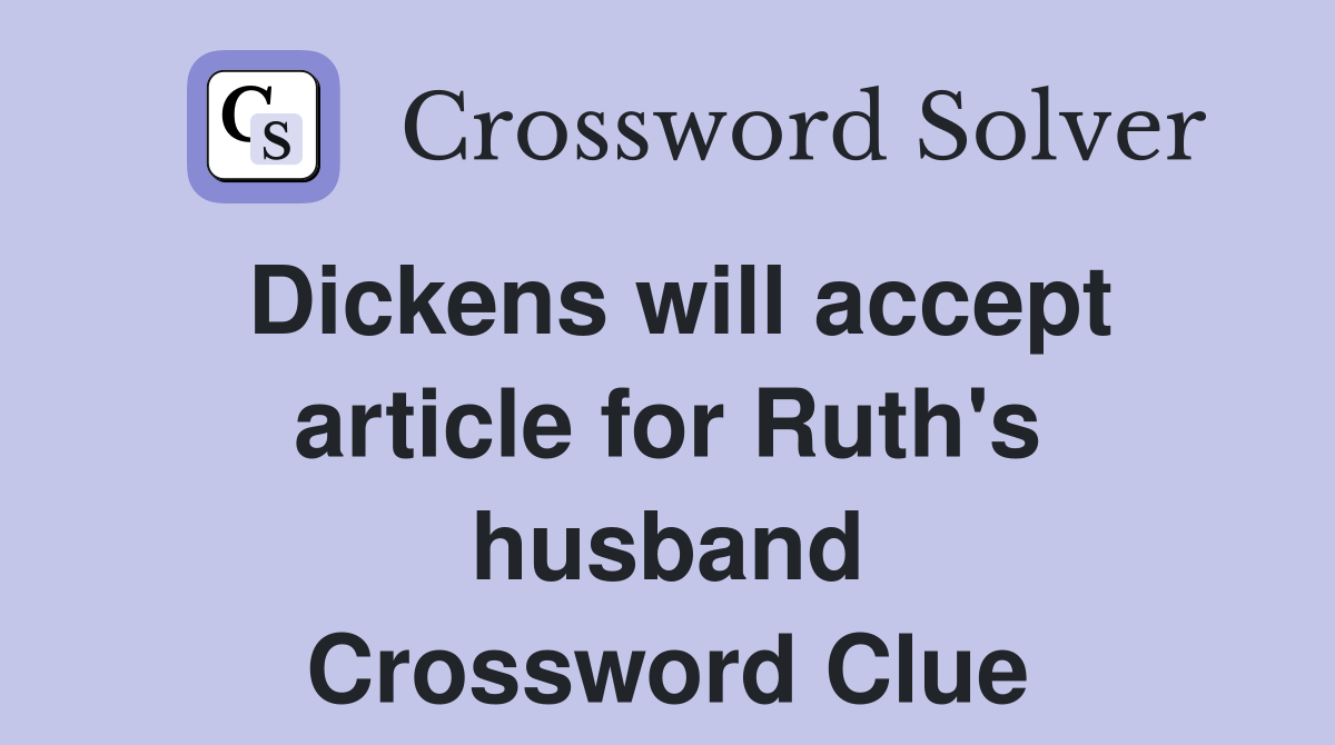 Dickens will accept article for Ruth's husband Crossword Clue