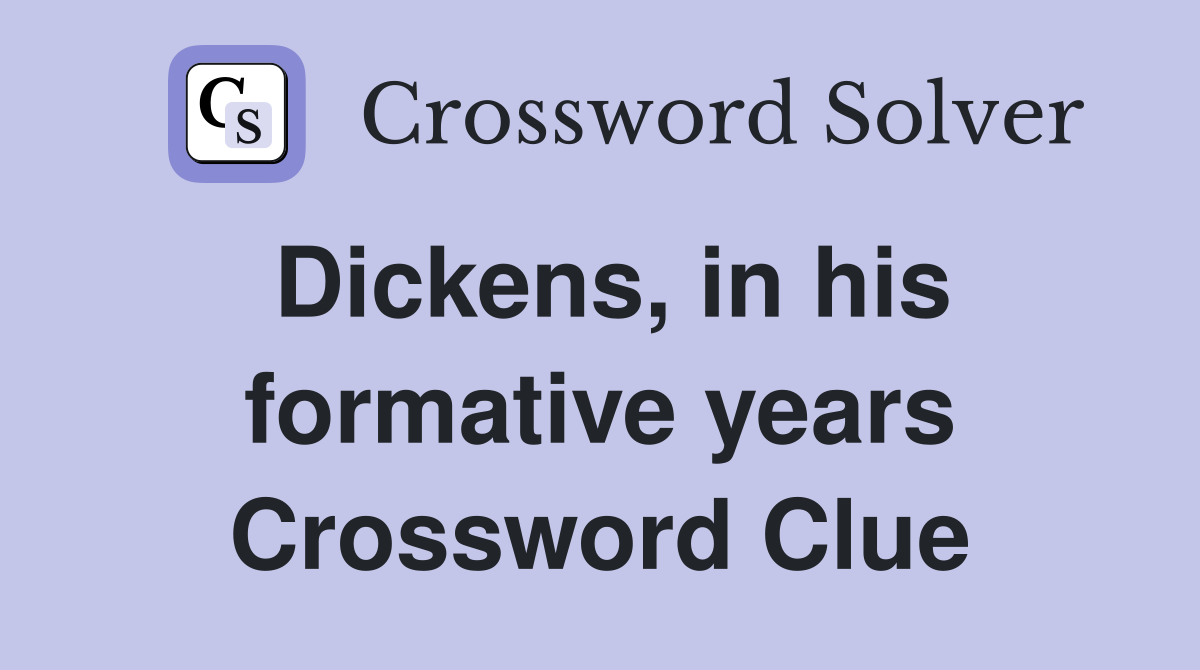 Dickens, in his formative years Crossword Clue