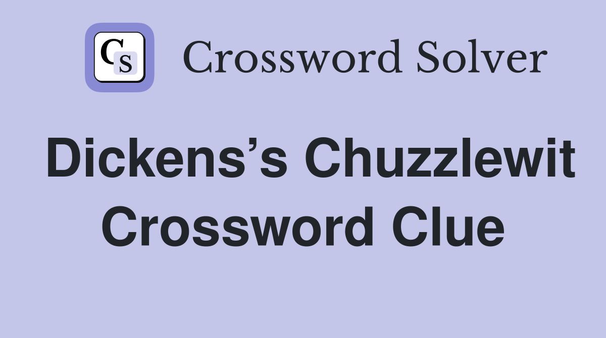 Dickens’s Chuzzlewit Crossword Clue
