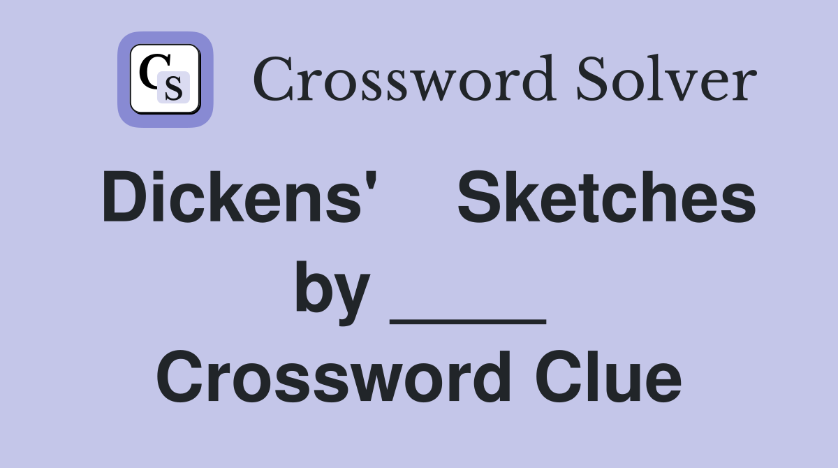 Dickens'    Sketches by ____ Crossword Clue