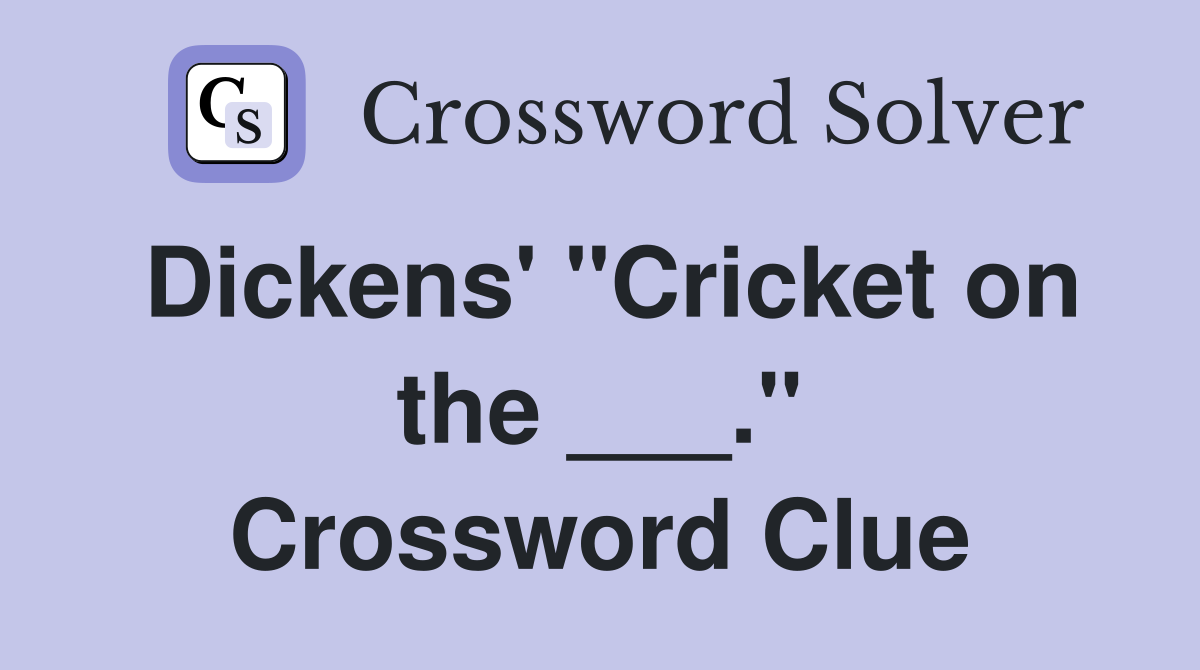 Dickens' "Cricket on the ___." Crossword Clue