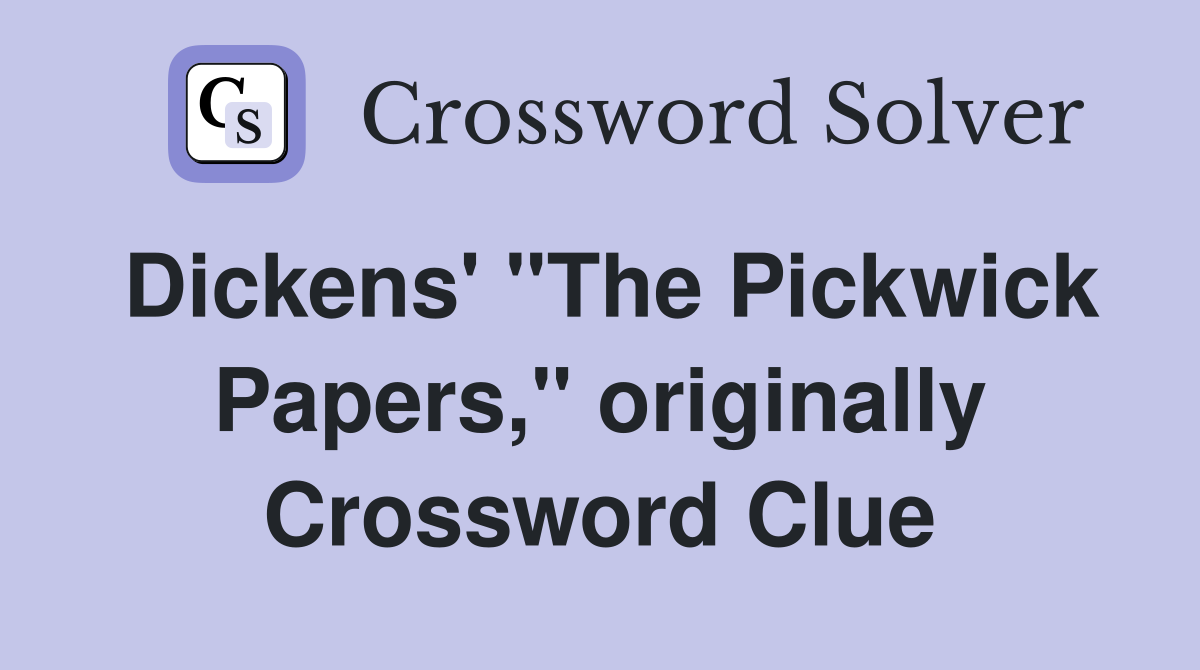Dickens' "The Pickwick Papers," originally Crossword Clue