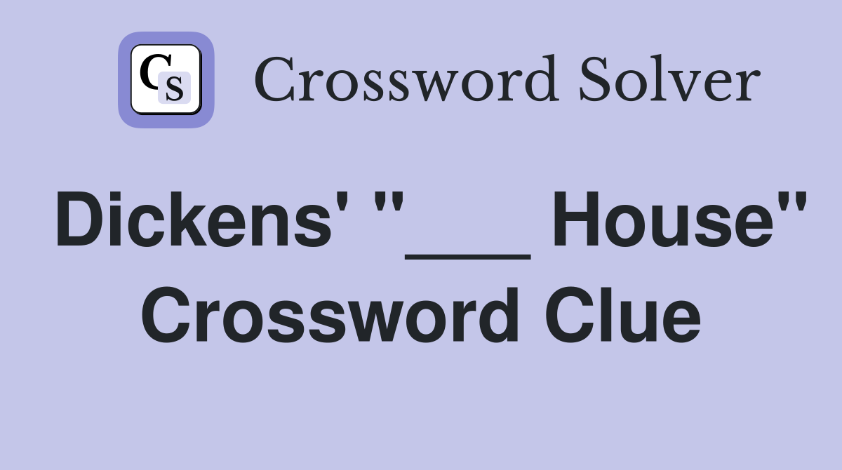 Dickens' "___ House" Crossword Clue