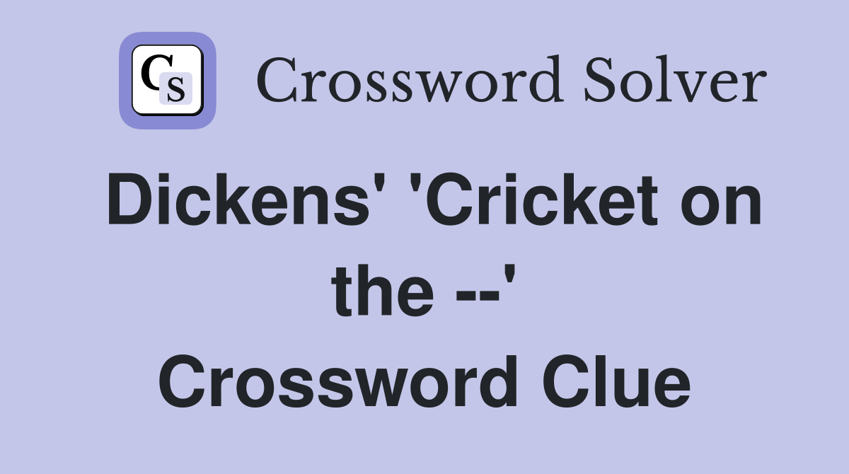 Dickens' 'Cricket on the --' Crossword Clue