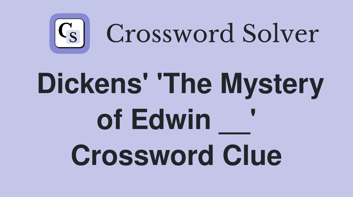 Dickens' 'The Mystery of Edwin __' Crossword Clue