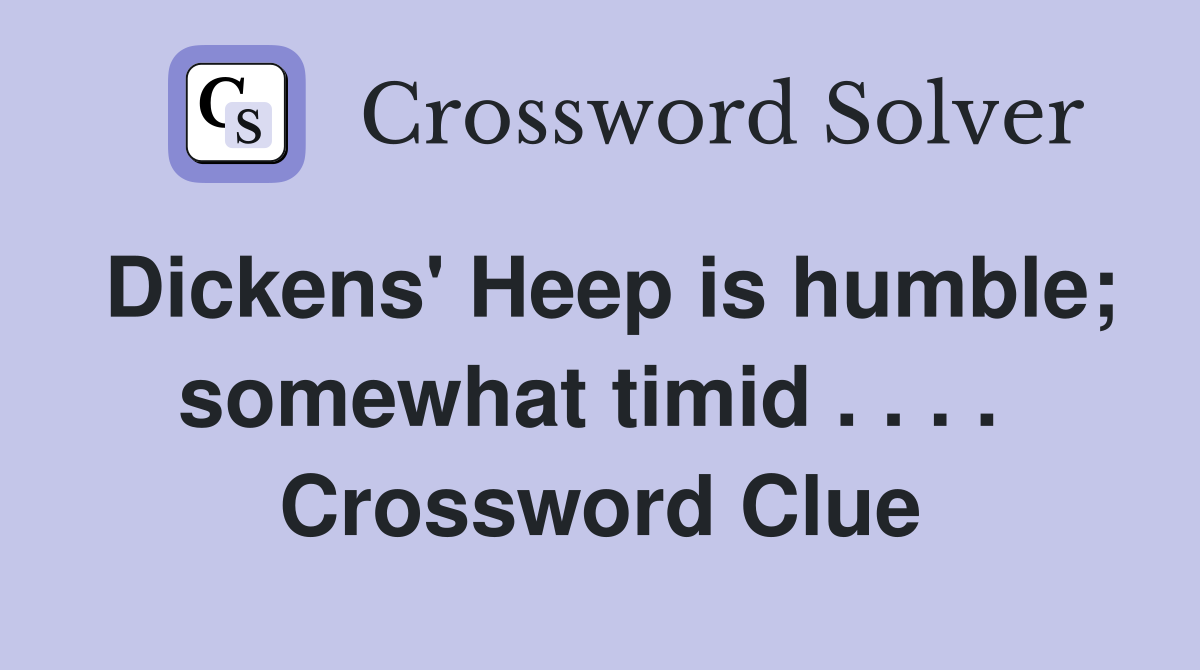 Dickens' Heep is humble; somewhat timid . . . .  Crossword Clue