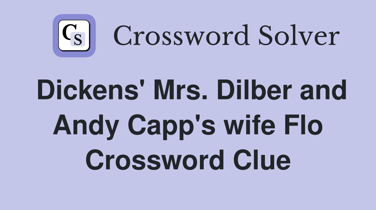 Dickens' Mrs. Dilber and Andy Capp's wife Flo Crossword Clue