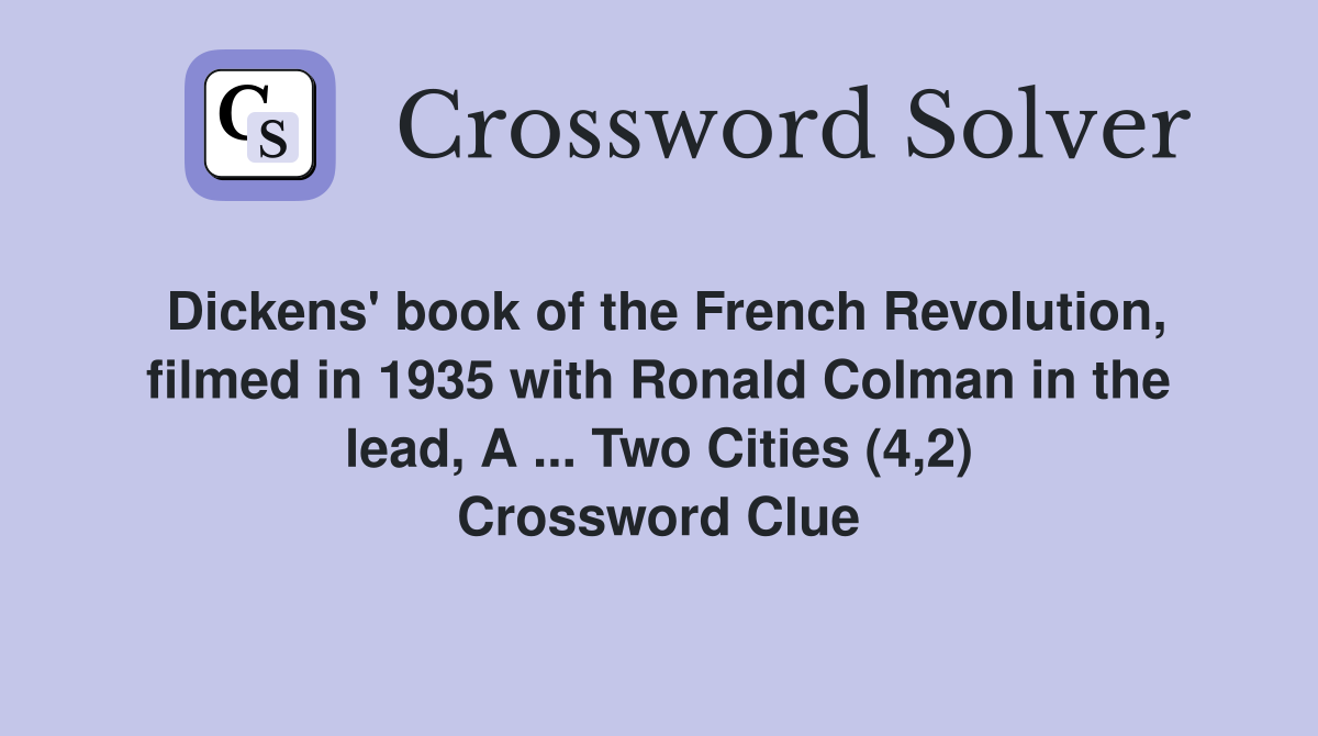 Dickens' book of the French Revolution, filmed in 1935 with Ronald Colman in the lead, A ... Two Cities (4,2) Crossword Clue