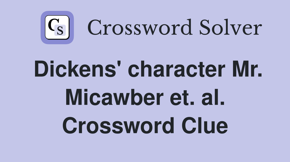 Dickens' character Mr. Micawber et. al. Crossword Clue