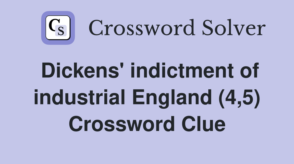 Dickens' indictment of industrial England (4,5) Crossword Clue