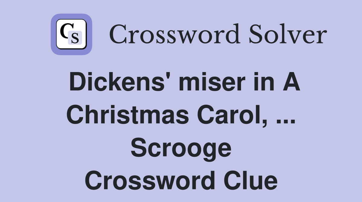 Dickens' miser in A Christmas Carol, ... Scrooge Crossword Clue