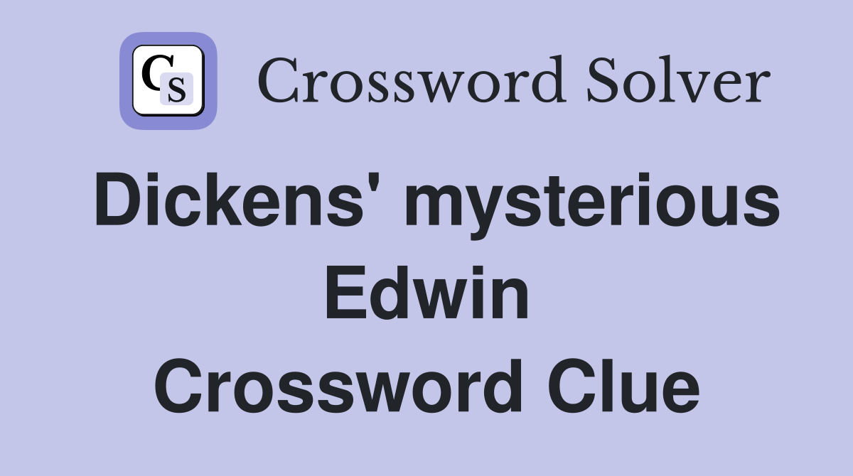 Dickens' mysterious Edwin Crossword Clue