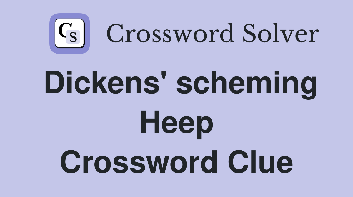 Dickens' scheming Heep Crossword Clue
