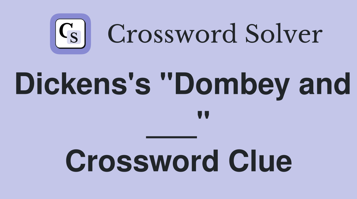 Dickens's "Dombey and ___" Crossword Clue