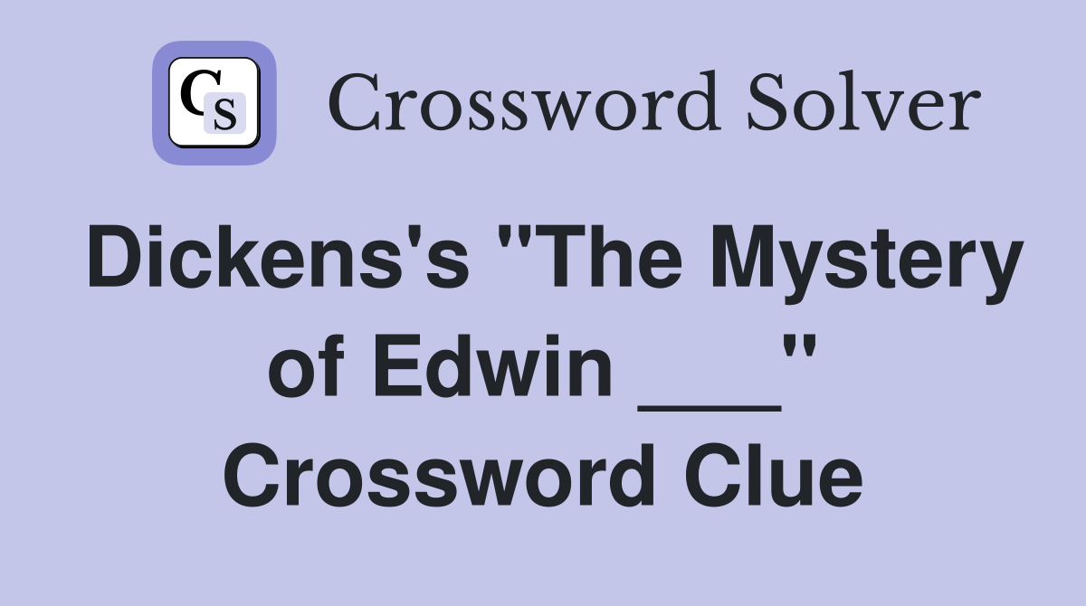 Dickens's "The Mystery of Edwin ___" Crossword Clue