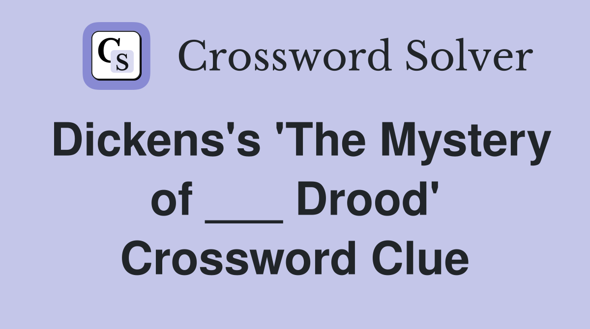Dickens's 'The Mystery of ___ Drood' Crossword Clue