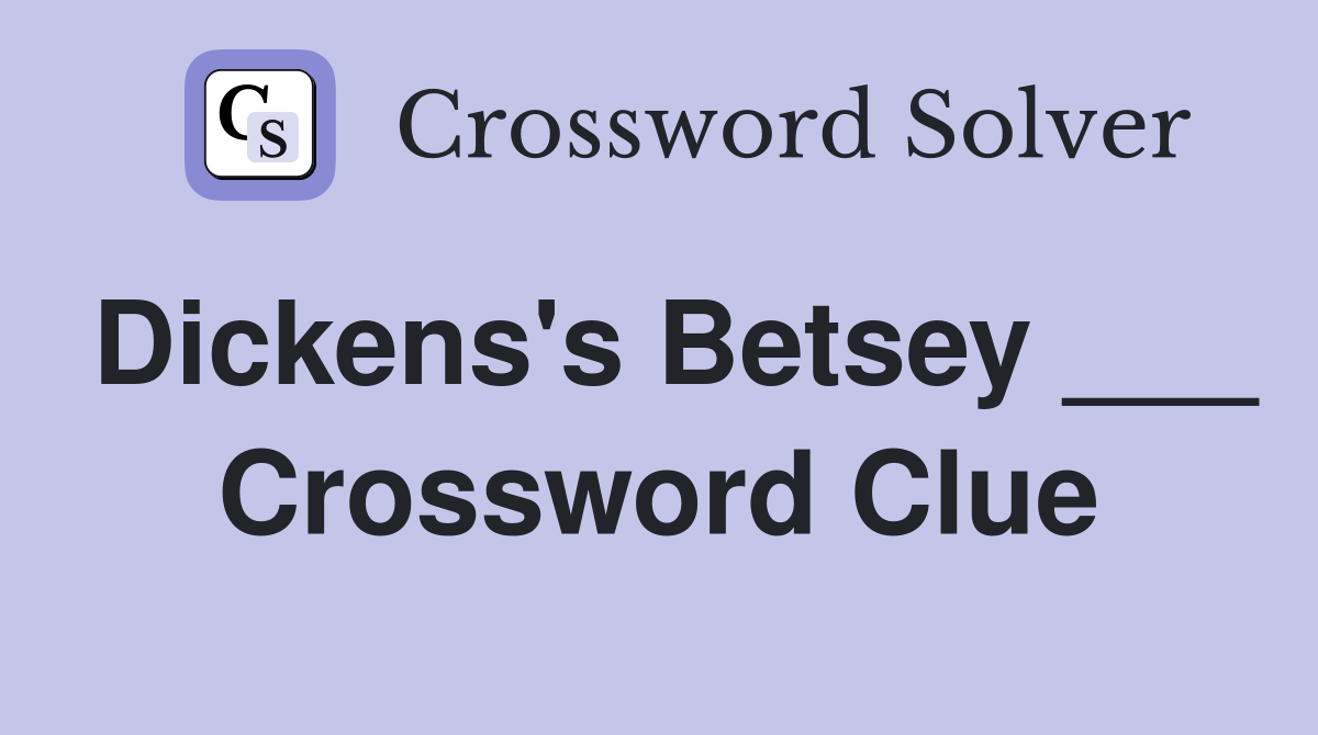 Dickens's Betsey ___ Crossword Clue