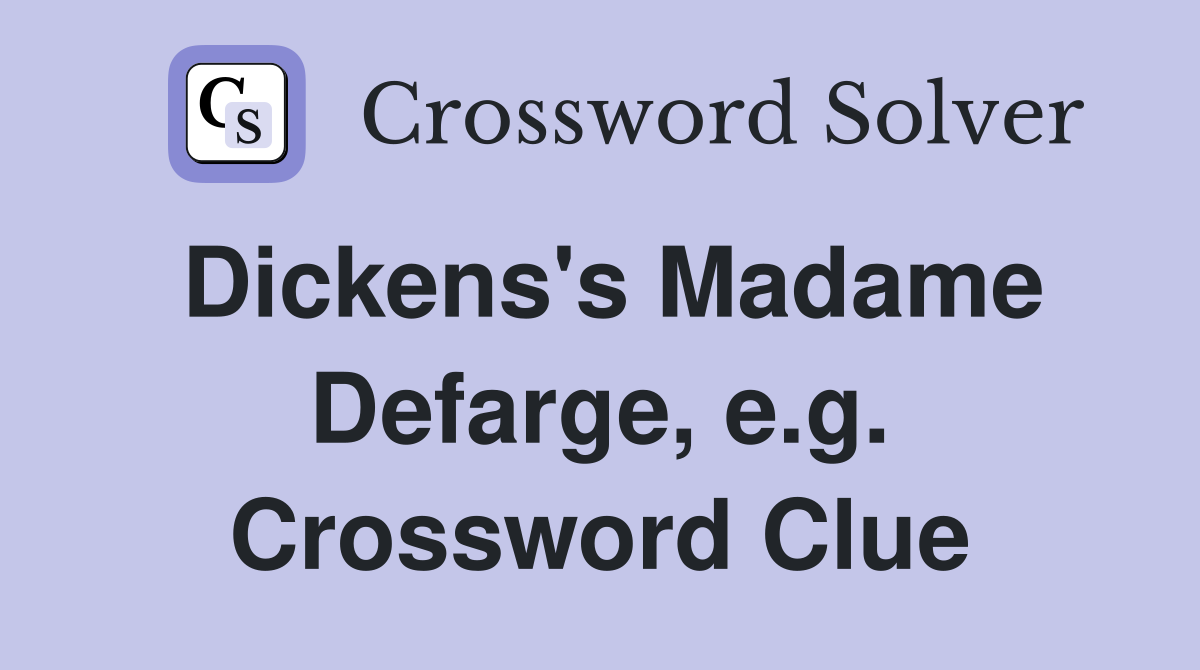 Dickens's Madame Defarge, e.g. Crossword Clue