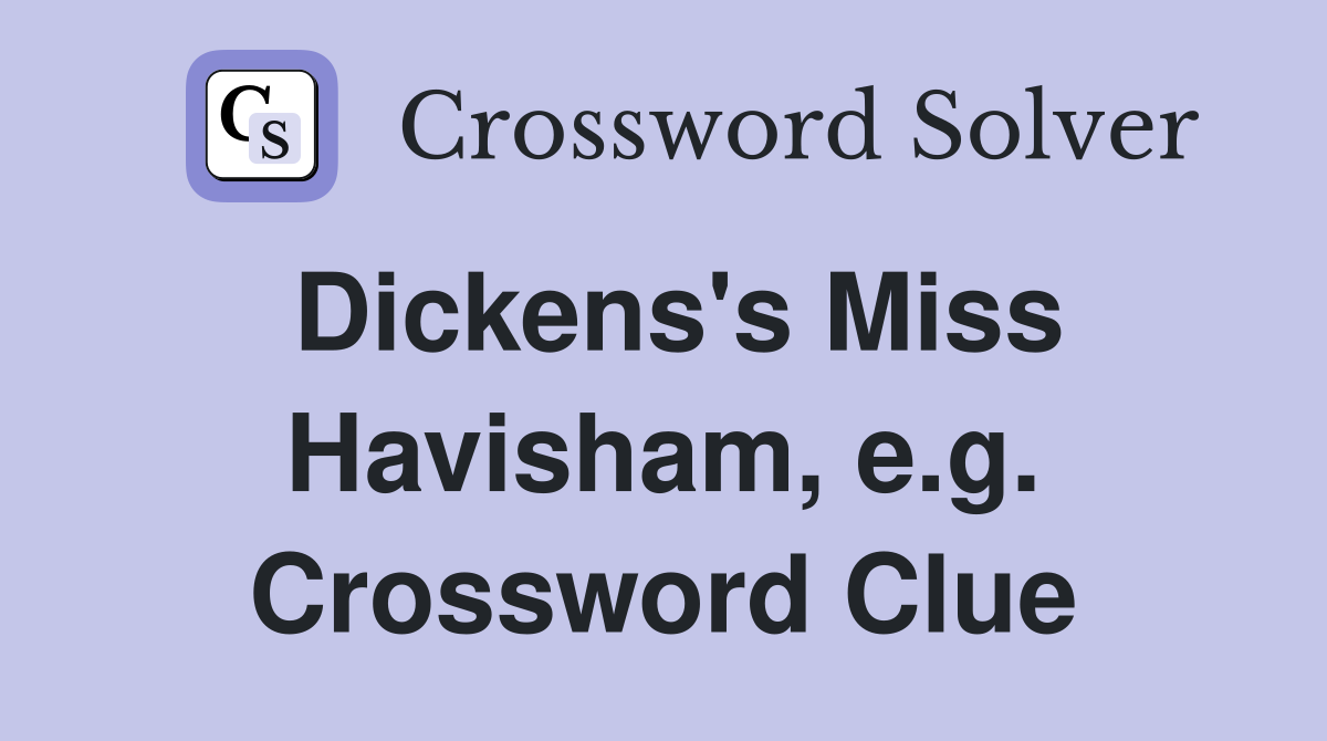 Dickens's Miss Havisham, e.g. Crossword Clue