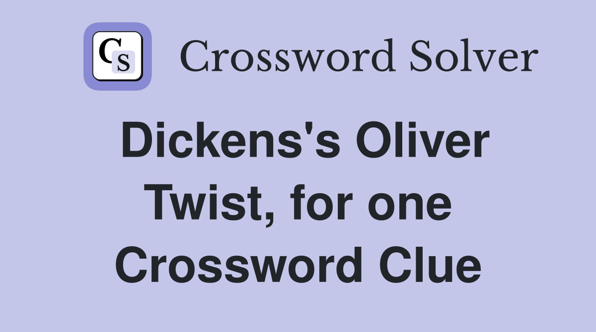 Dickens's Oliver Twist, for one Crossword Clue