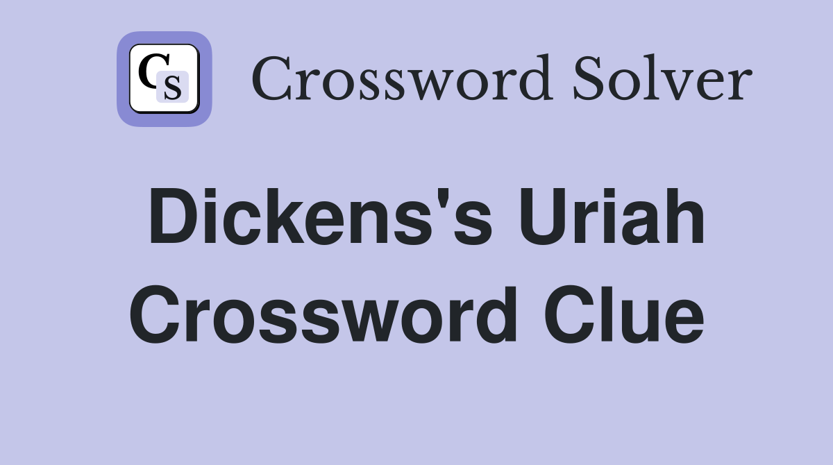 Dickens's Uriah Crossword Clue