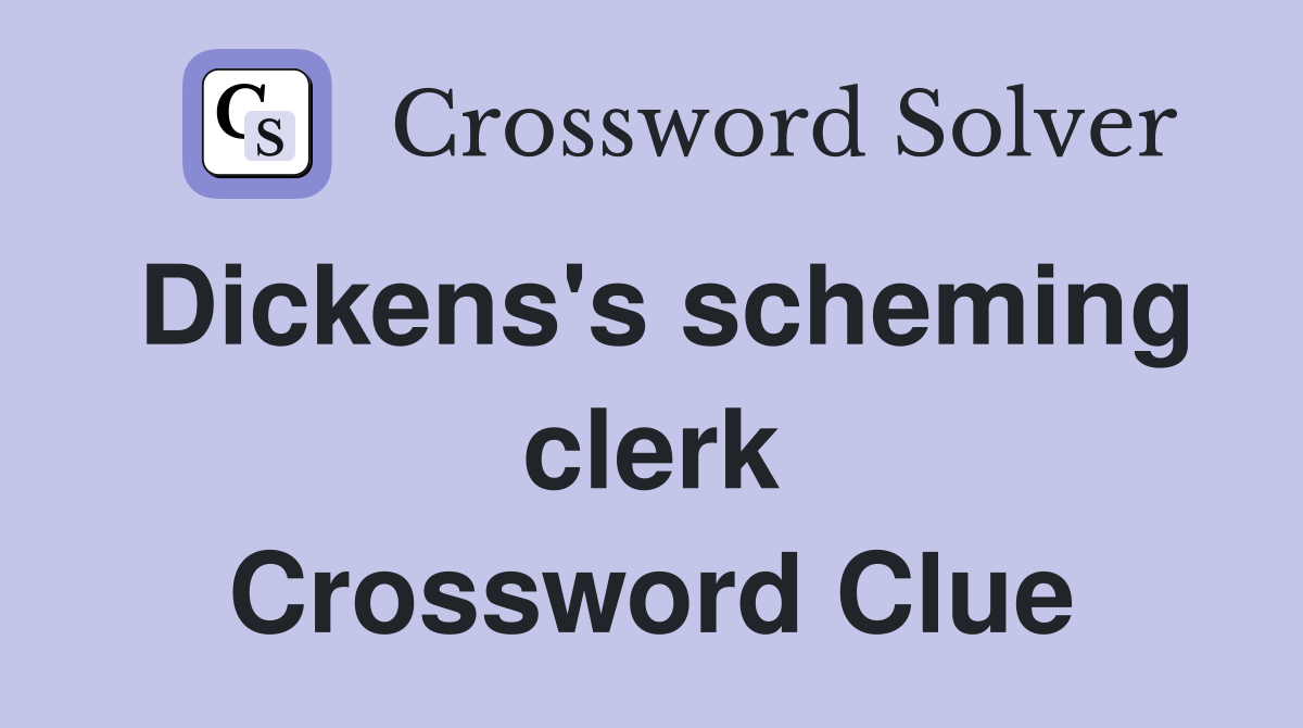 Dickens's scheming clerk Crossword Clue