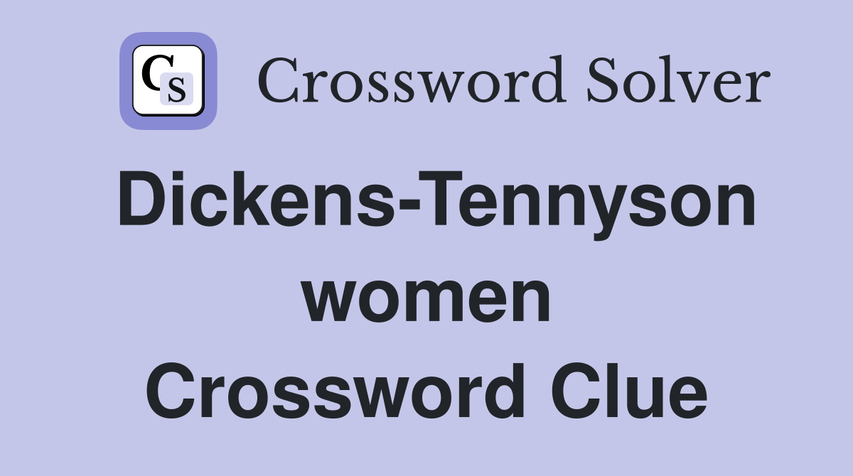 Dickens-Tennyson women Crossword Clue