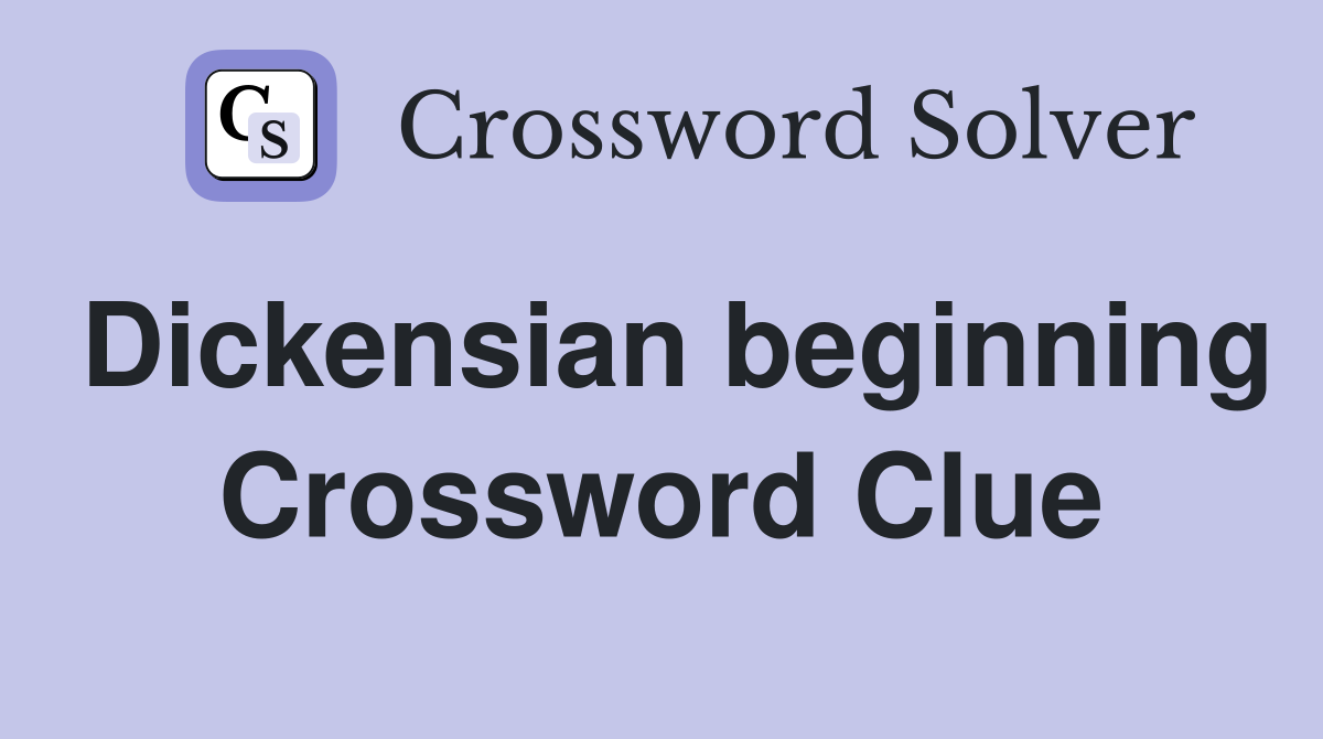 Dickensian beginning Crossword Clue