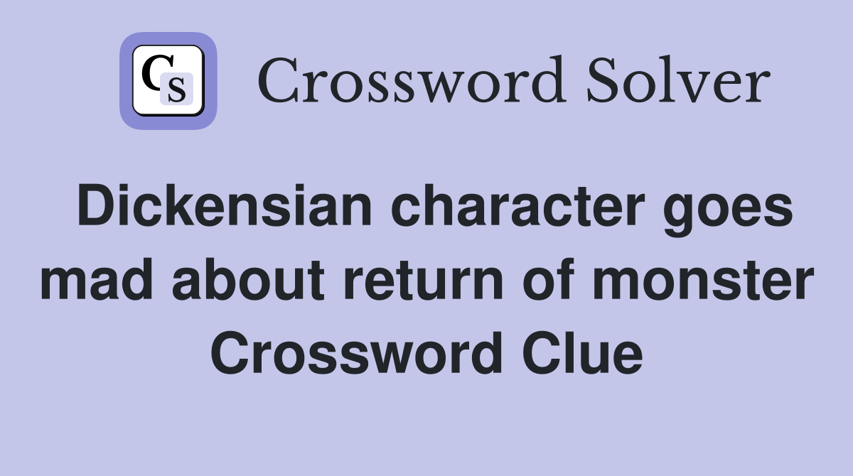 Dickensian character goes mad about return of monster Crossword Clue