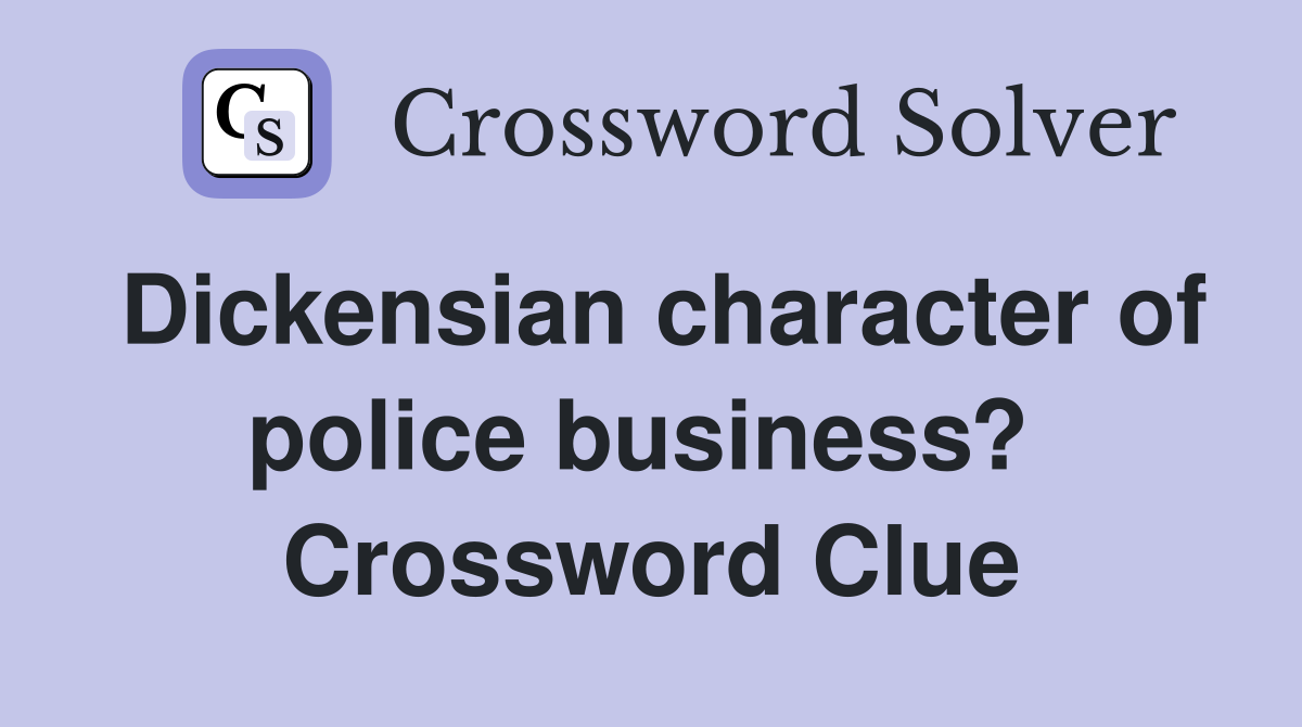 Dickensian character of police business?  Crossword Clue